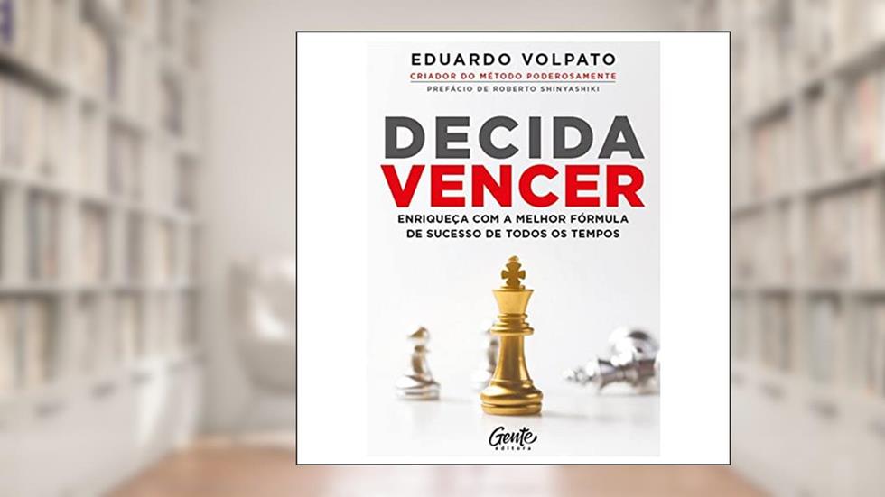 Decida vencer: Enriqueça com a melhor fórmula de sucesso de todos os tempos, do autor EDUARDO VOLPATO