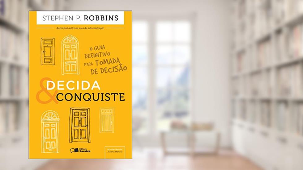 Decida e conquiste: O guia definitivo para tomada de decisão, do autor Stephen P. Robbins