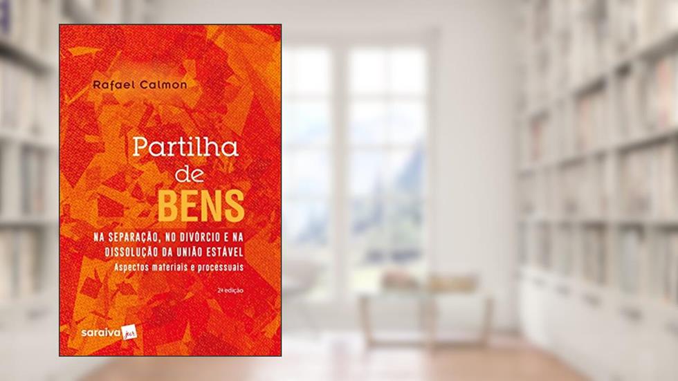 Partilha de bens na separação, no divórcio e na dissolução da união estável - 2ª edição de 2018: Aspectos materiais e processuais, do autor Rafael Calmon Rangel