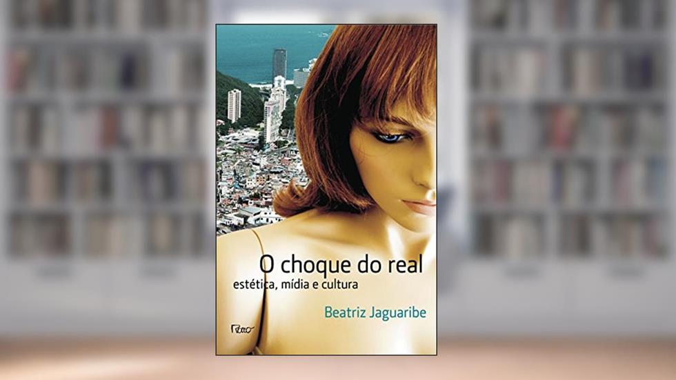 Choque do Real. Estética, Mídia e Cultura, do autor Beatriz Jaguaribe