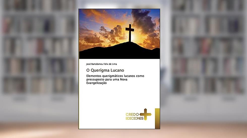 O Querígma Lucano: Elementos querigmáticos lucanos como pressuposto para uma Nova Evangelização, do autor José Bartolomeu Felix de Lima