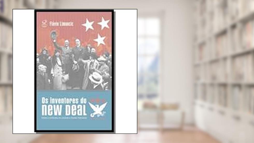 Os inventores do New Deal : Estado e sindicatos no combate à Grande Depressão: Estado e sindicatos no combate à Grande Depressão, do autor Flavio Limoncic
