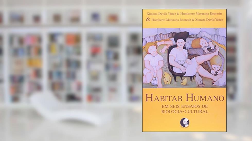 Habitar humano: Em seis ensaios de biologia-cultural, do autor Humberto Maturana; Ximena Davila Yanes