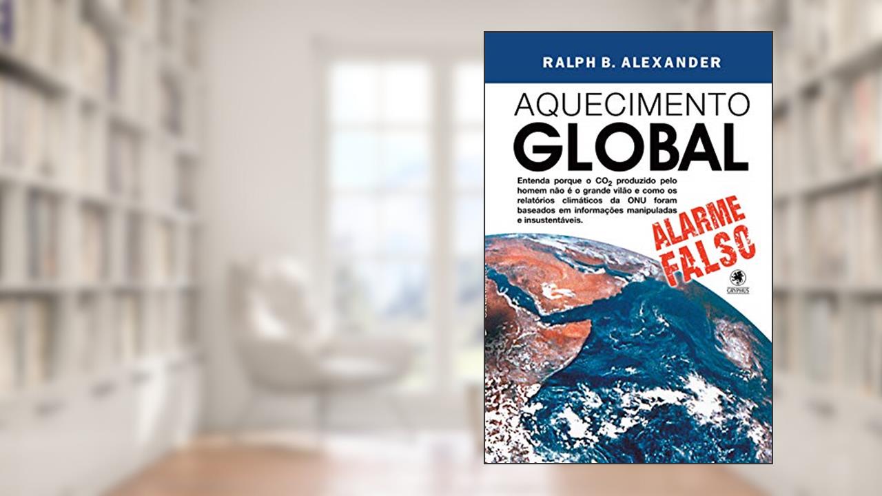 Aquecimento global: Alarme falso, do autor Ralph B. Alexander