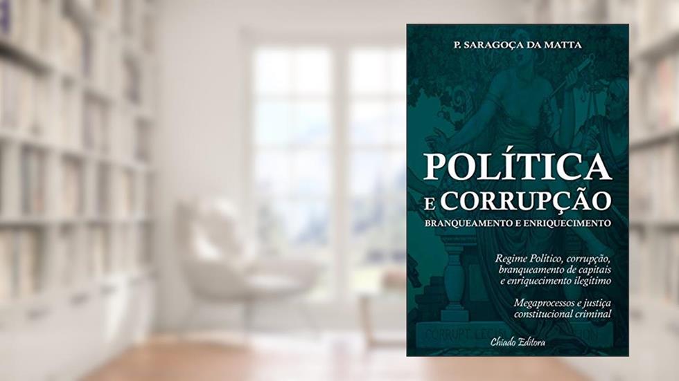 Política e Corrupção - Branqueamento e Enriquecimento, do autor Paulo Saragoça Da Matta