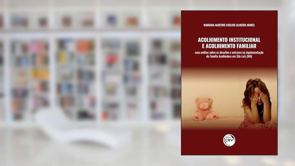 Acolhimento institucional e acolhimento familiar: uma análise sobre os desafios e entraves na implementação da família acolhedora em São Luís (MA), do autor Mariana Martins Coelho Almeida Nunes