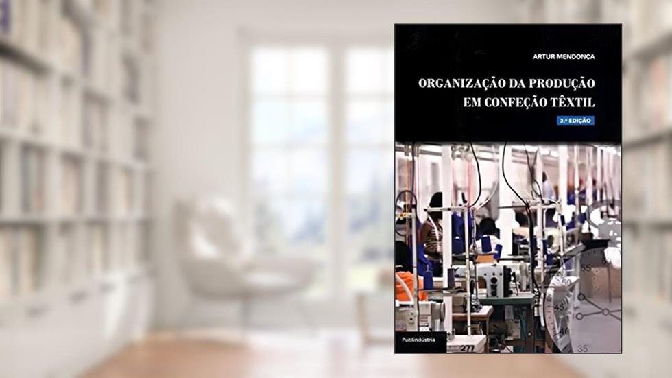 Organização da Produção em Confecção Têxtil, do autor Artur Mendonca
