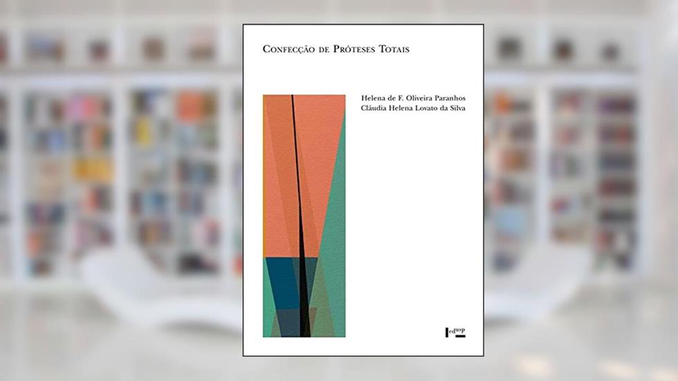 Confecção de Próteses Totais - Procedimentos Laboratoriais e Clínicos - Princípios e Técnicas, do autor Helena F. Oliveira Paranhos