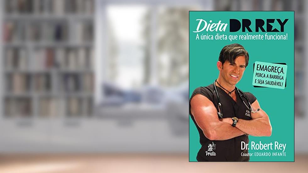 Dieta Dr. Rey - A única Dieta que Realmente Funciona!, do autor Dr. Robert Rey; Eduardo Infante