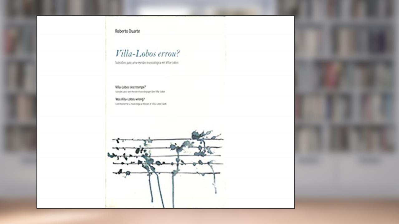 Villa-Lobos Errou? Subsídios Para Uma Revisão Musicológica em Villa-Lobos, do autor Roberto Duarte