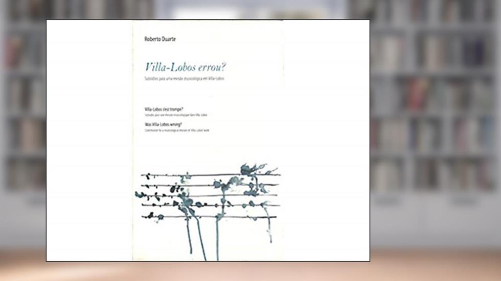 Villa-Lobos Errou? Subsídios Para Uma Revisão Musicológica em Villa-Lobos, do autor Roberto Duarte
