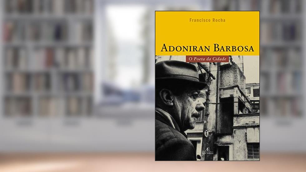 Adoniran Barbosa: O Poeta da Cidade, do autor Francisco Rocha