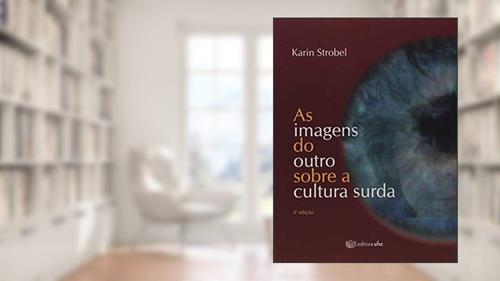 Capa de As Imagens do Outro Sobre a Cultura Surda, do autor Karin Strobel
