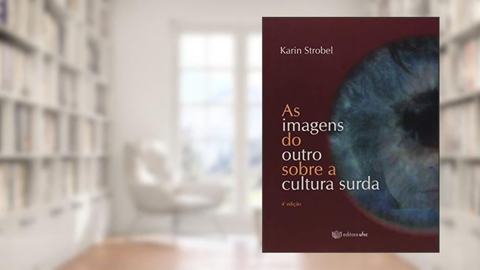 As Imagens do Outro Sobre a Cultura Surda, do autor Karin Strobel