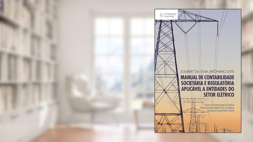 Manual de contabilidade societária e regulatória aplicável a entidades do setor elétrico: Normas e pronunciamentos do comitê de pronunciamentos ... e da agência nacional de energia elétrica, do autor Joubert Leite