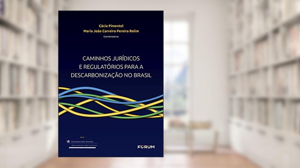 Caminhos Jurídicos e Regulatórios para a Descarbonização no Brasil, do autor Cácia Pimentel; Maria João Rolim