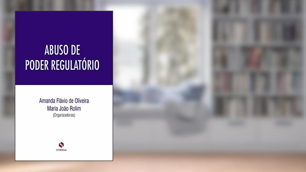 Abuso de Poder Regulatório, do autor Amanda Flávio De Oliveira; maria João C. Pereira Rolim