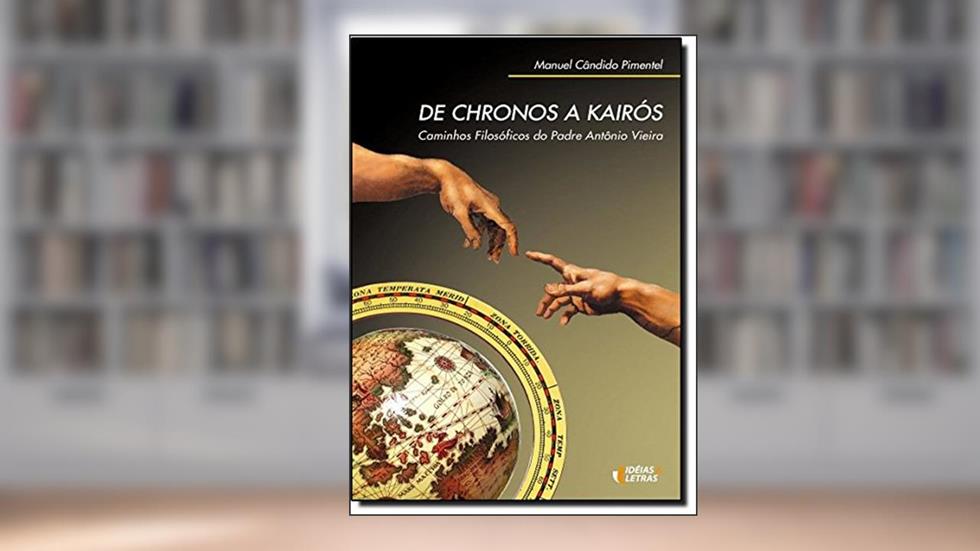 De Chronos a Kairós. Caminhos Filosóficos do Padre Antônio Vieira, do autor Manuel Pimentel