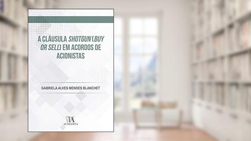 Capa de A Cláusula Shotgun (buy or Sell) em Acordos de Acionistas, do autor Gabriela Alves Mendes Blanchet