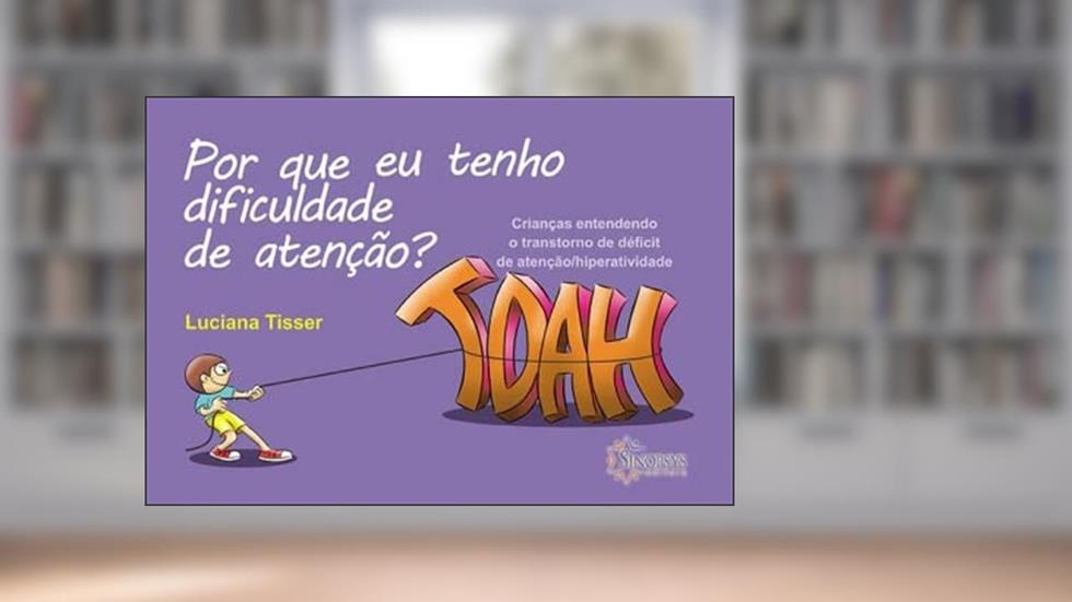 Por que eu Tenho Dificuldade de Atenção?: Crianças Entendendo o Transtorno de Déficit de Atenção/hiperatividade - TDAH, do autor Luciana Tisser