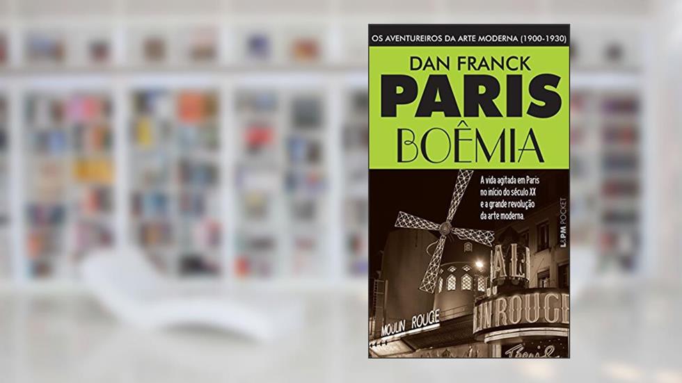 Paris Boêmia: os Aventureiros da Arte Moderna (1900-1930), do autor Dan Franck