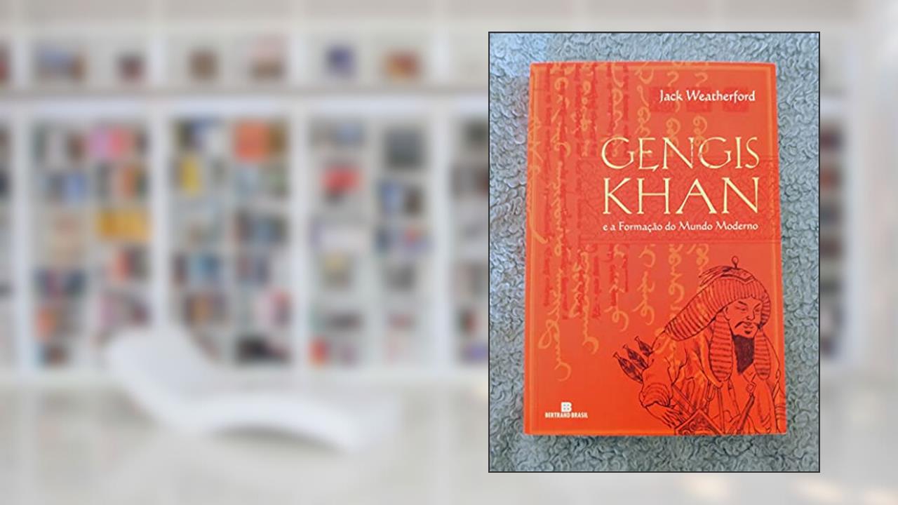 Gengis Khan e a Formação do Mundo Moderno, do autor Jack Weatherford