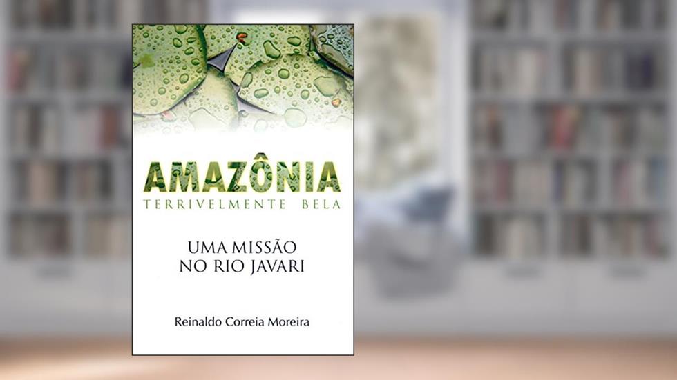 Amazônia. Terrivelmente Bela. Uma Missão No Rio Javari, do autor Reinaldo Correia Moreira
