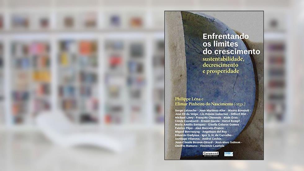 Enfrentando os Limites do Crescimento, Sustentabilidade, Decrescimento e Prosperidade, do autor Philippe Lena; Elimar Pinheiro do Nascimento