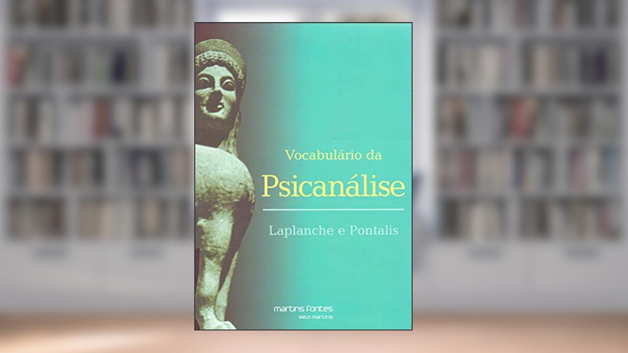 Vocabulário da Psicanálise, do autor Jean-Bertrand Pontalis; Jean Laplanche