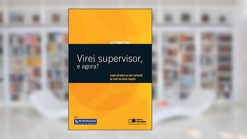 Virei supervisor, e agora?: Como atender ao que esperam de você na nova função, do autor Elisabeth Martins Santos