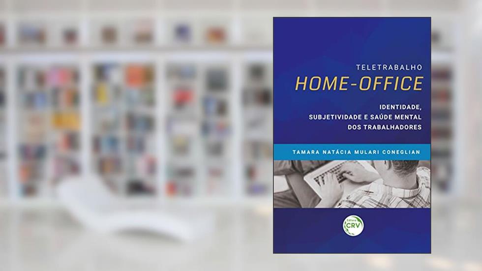 Teletrabalho Homeoffice: Identidade, Subjetividade E Saúde Mental Dos Trabalhadores, do autor Tamara Natácia Mulari Coneglian