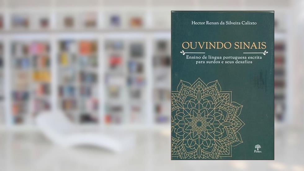OUVINDO SINAIS - ENSINO DE LÍNGUA PORTUGUESA ESCRITA PARA SURDOS E SEUS DESAFIOS, do autor HECTOR RENAN DA SILVEIRA CALIXTO