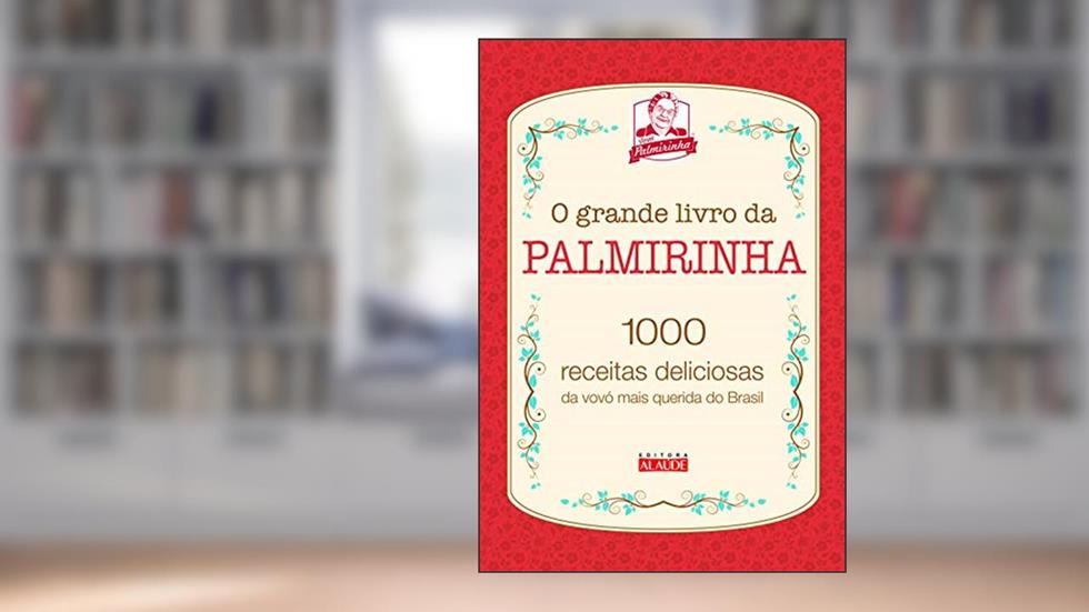O Grande Livro da Palmirinha: 1000 Receitas Deliciosas da Vovó Mais Querida do Brasil, do autor Palmira Onofre