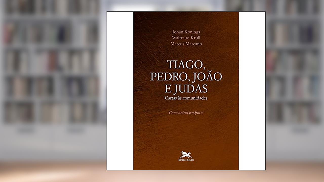 Tiago, Pedro, João e Judas: Cartas às comunidades - Comentário-paráfrase, do autor Johan Konings; Waltraud Krull; Marcus Mareano