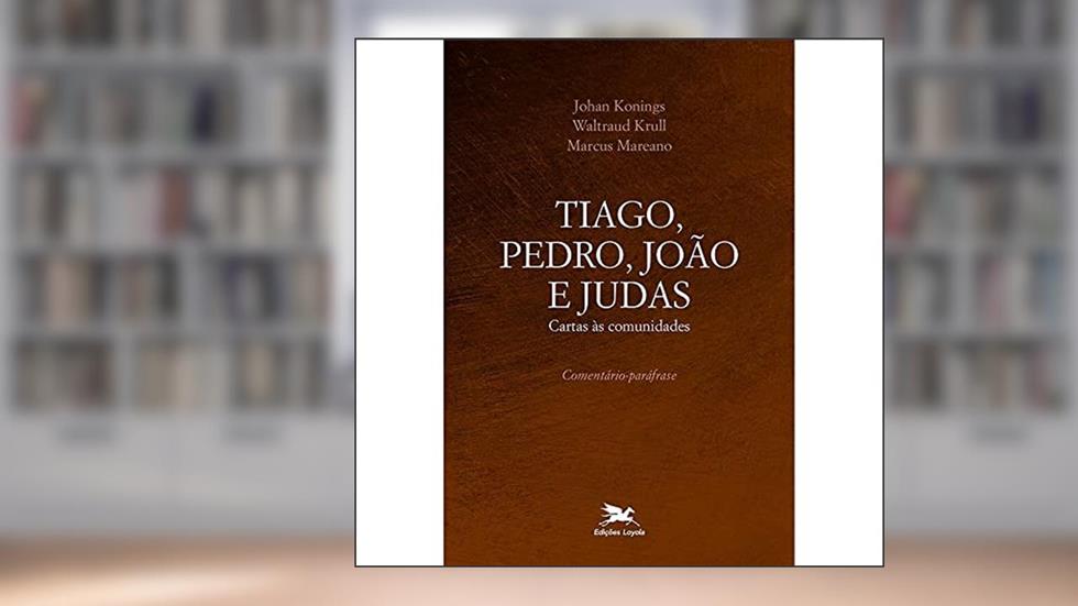 Tiago, Pedro, João e Judas: Cartas às comunidades - Comentário-paráfrase, do autor Johan Konings; Waltraud Krull; Marcus Mareano