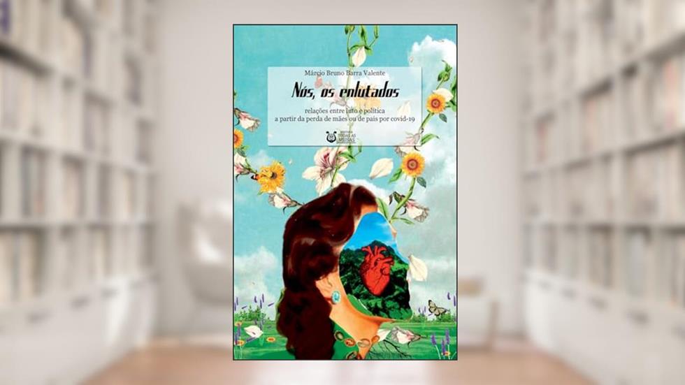 Nós, os enlutados: relações entre luto e política a partir da perda de mães ou de pais por covid-19, do autor Márcio Bruno Barra Valente