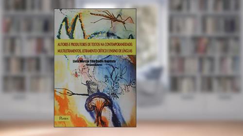 Autores e Produtores de Textos na Contemporaneidade. Multiletramentos, Letramento Crítico e Ensino de Línguas, do autor Lívia Márcia Tiba Rádis Baptista