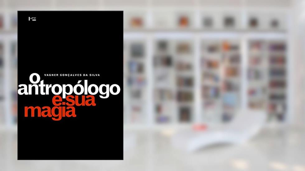 O Antropólogo e sua Magia: Trabalho de Campo e Texto Etnográfico nas Pesquisas Antropológicas Sobre Religiões Afro-brasileiras (Volume 1), do autor Vagner Gonçalves da Silva