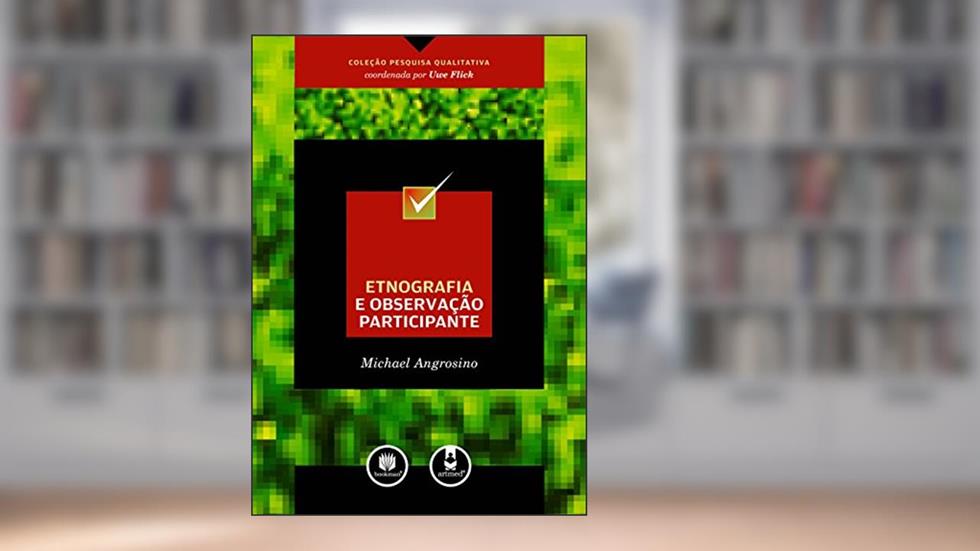 Etnografia e Observação Participante, do autor Michael Angrosino; Uwe Flick