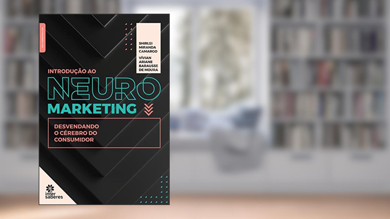 Introdução ao neuromarketing:: desvendando o cérebro do consumidor, do autor Shirlei Miranda Camargo; Vivian Ariane Barausse de Moura