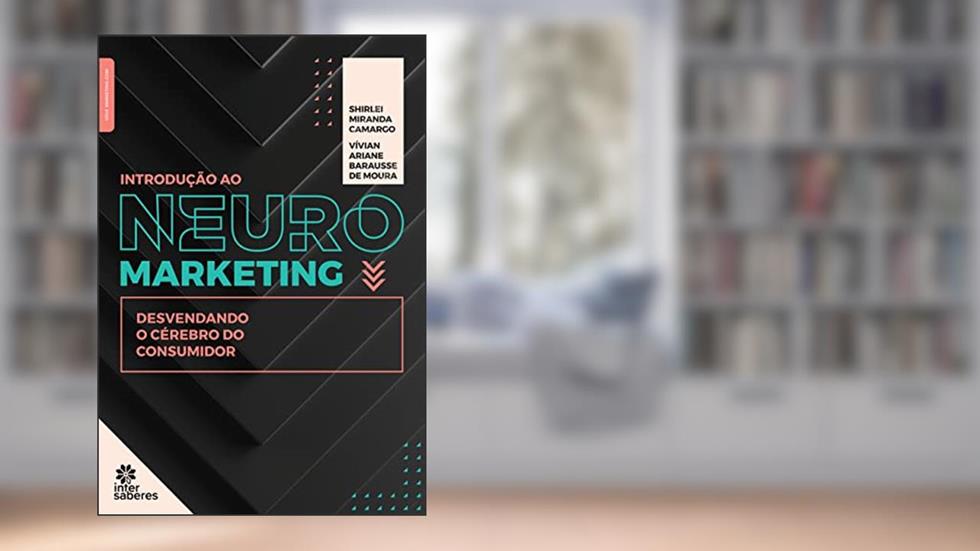 Introdução ao neuromarketing:: desvendando o cérebro do consumidor, do autor Shirlei Miranda Camargo; Vivian Ariane Barausse de Moura