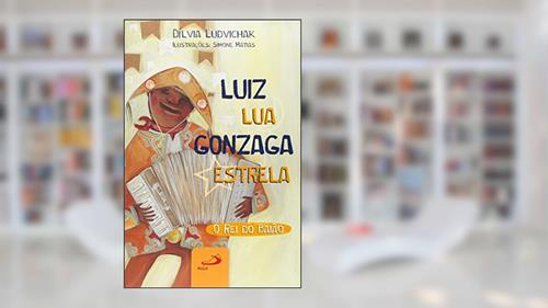 Capa de Luiz Lua Gonzaga Estrela: o rei do Baião, do autor Dílvia Ludvichak