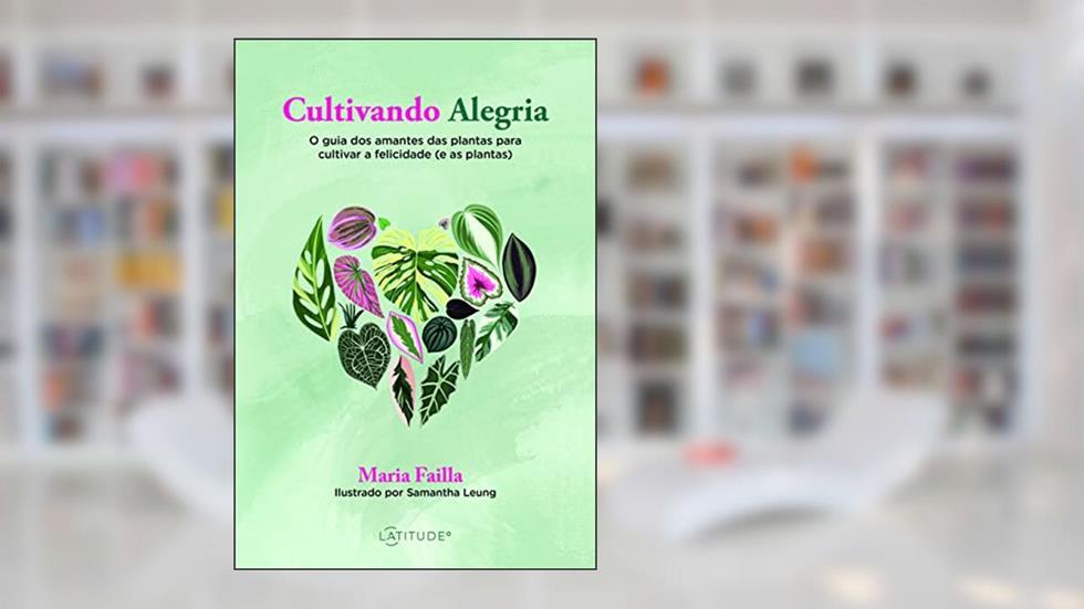 Cultivando alegria: O guia dos amantes das plantas para cultivar a felicidade (e as plantas), do autor Maria Failla