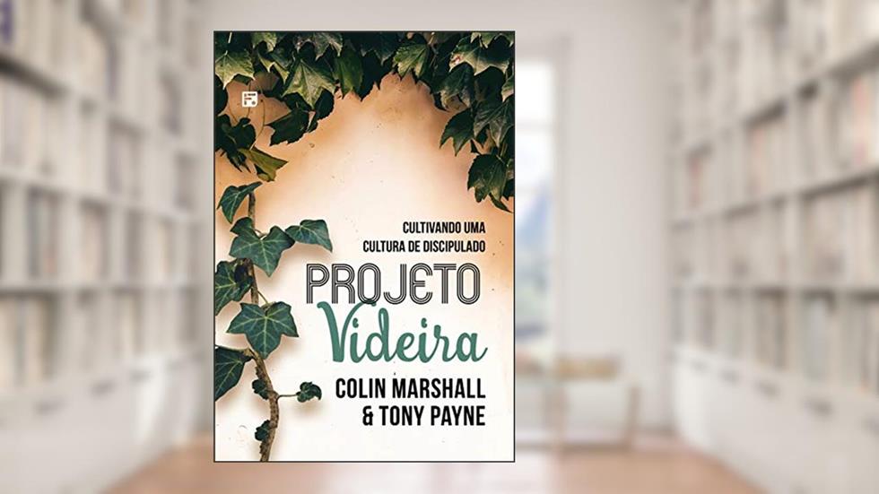 Projeto videira: Cultivando uma cultura de discipulado, do autor Colin Marshall