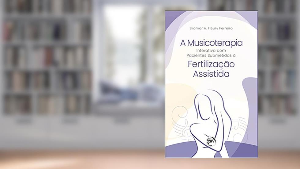 A musicoterapia interativa com pacientes submetidas à fertilização assistida, do autor Eliamar A. Fleury Ferreira