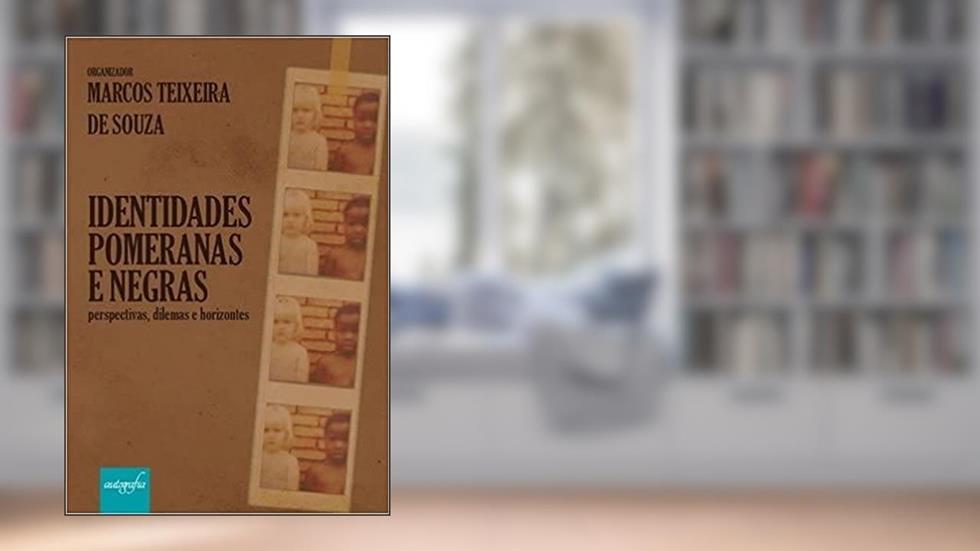 Identidades Pomeranas e Negras: Perspectivas, Dilemas e Horizontes, do autor Marcos Teixeira de Souza