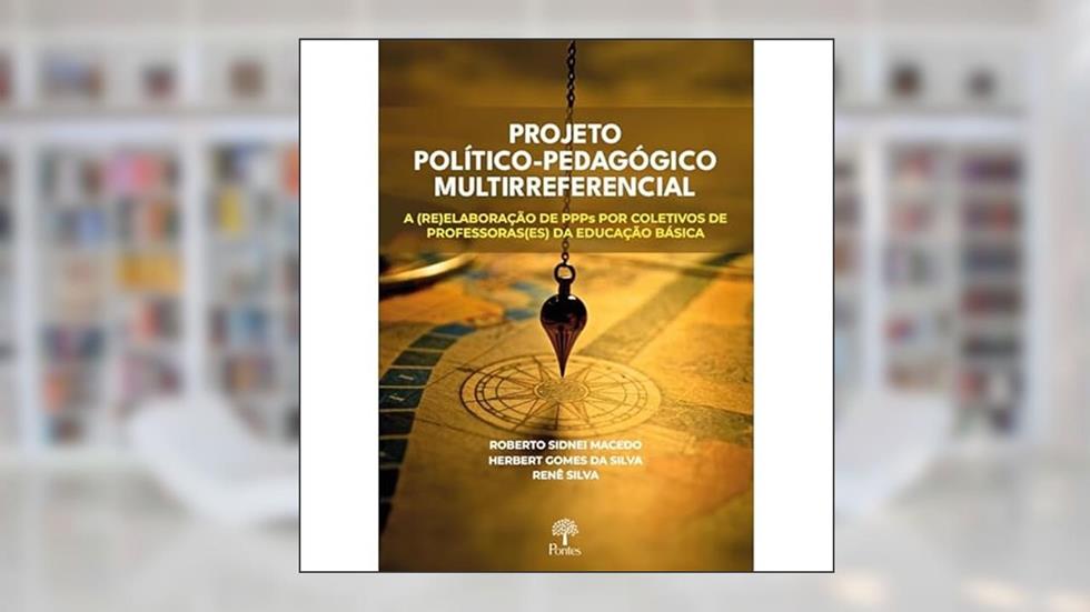 PROJETO POLÍTICO-PEDAGÓGICO MULTIRREFERENCIAL: A (RE)ELABORAÇÃO DE PPPS POR COLETIVOS DE PROFESSORAS(ES) DA EDUCAÇÃO BÁSICA, do autor ROBERTO SIDNEI MACEDO