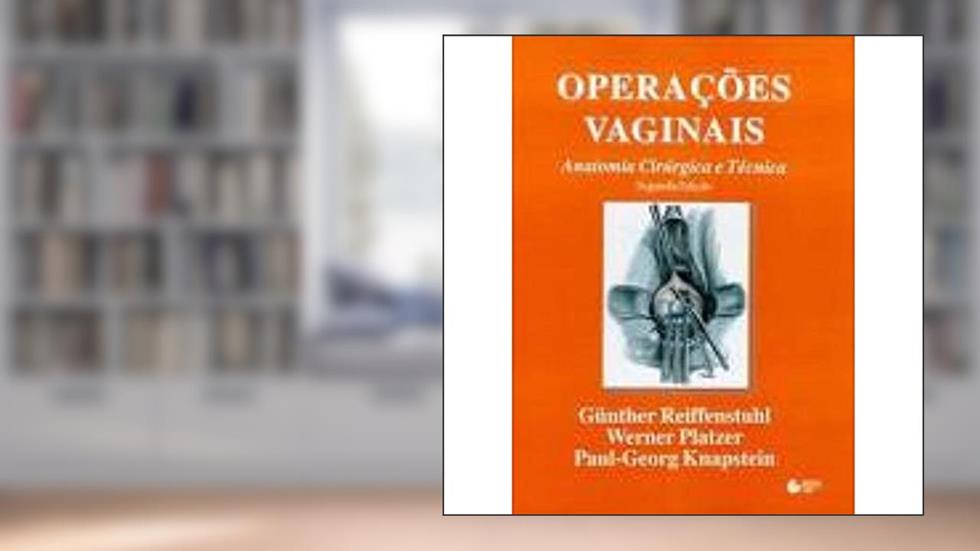 Operações vaginais: Anatomia Cirúrgica E Técnica, do autor Günther Reiffenstuhl; Werner Platzer; Paul-Georg Knapstein