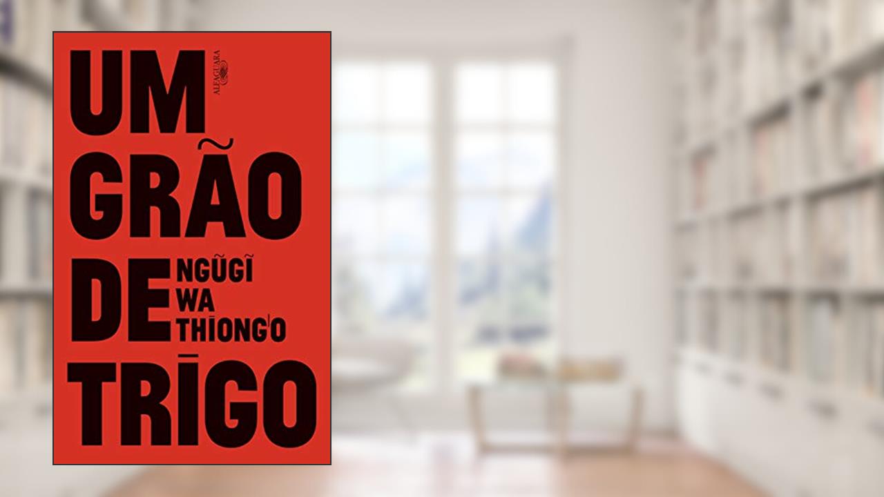 Um grão de trigo, do autor Ngugi wa Thiong'o