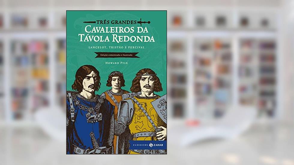 Três grandes cavaleiros da Távola Redonda: edição comentada e ilustrada: Lancelot, Tristão e Percival, do autor Howard Pyle
